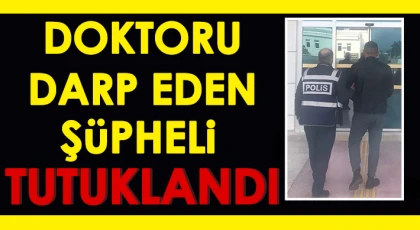 Doktoru darp eden şüpheli tutuklandı