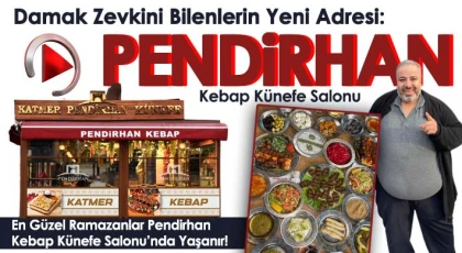 En Güzel Ramazanlar Pendirhan Kebap Künefe Salonu’nda Yaşanır!