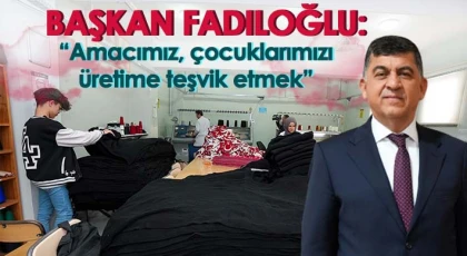 Fadıloğlu: Amacımız, çocuklarımızı üretime teşvik etmek
