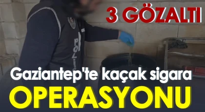Gaziantep'te kaçak sigara operasyonu: 3 gözaltı