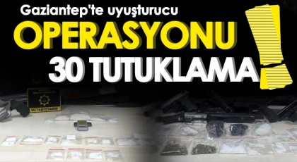 Gaziantep'te uyuşturucu operasyonu: 30 şahıs tutuklandı
