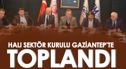 Halı Sektör Kurulu Gaziantep’te Toplandı
