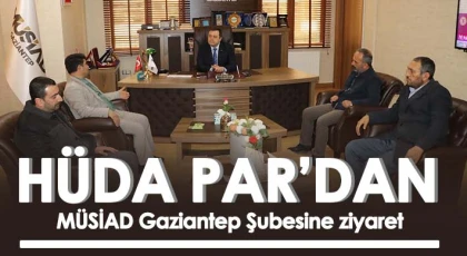 HÜDA PAR’dan MÜSİAD Gaziantep Şubesine ziyaret