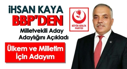 İhsan Kaya BBP’den Milletvekili Aday Adaylığını Açıkladı
