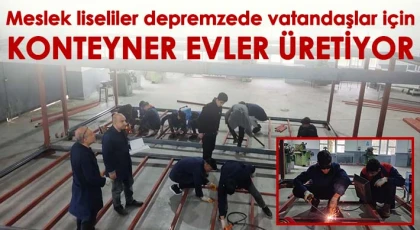 Meslek liseliler depremzede vatandaşlar için konteyner evler üretiyor