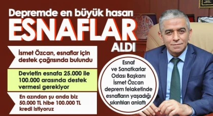 Özcan: Afetten 5 bin esnafımız etkilendi, çok esnafımız öldü