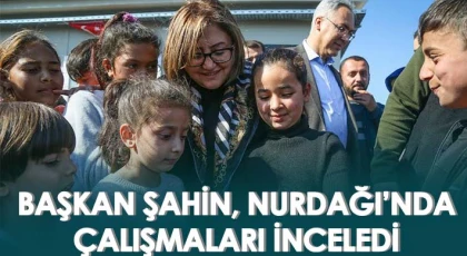 Şahin, Nurdağı’nda çalışmaları inceledi
