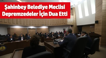 Şahinbey Belediye Meclisi Depremzedeler İçin Dua Etti