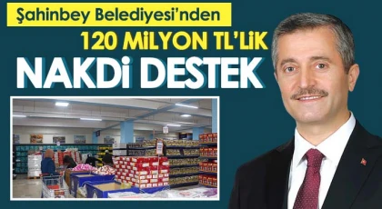 Şahinbey Belediyesi’nden 120 Milyon TL’lik Nakdi Destek