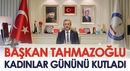 Tahmazoğlu'ndan 8 Mart Dünya Kadınlar Günü mesajı
