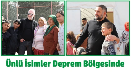 Ünlü isimler deprem bölgesinde