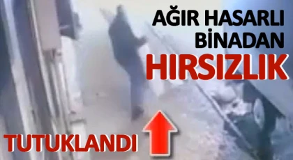 Ağır hasarlı binadan hırsızlık yapan şahıs tutuklandı