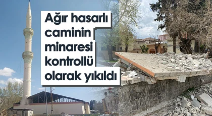 Ağır hasarlı caminin minaresi kontrollü olarak yıkıldı