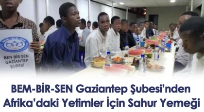 BEM-BİR-SEN Gaziantep Şubesi’nden Afrika’daki Yetimler İçin Sahur Yemeği