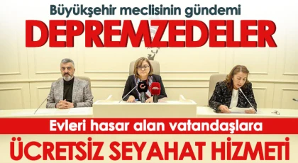 Büyükşehir meclisinin gündemi depremzedeler oldu