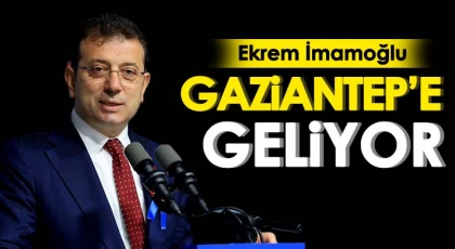 Ekrem İmamoğlu Gaziantep’e geliyor