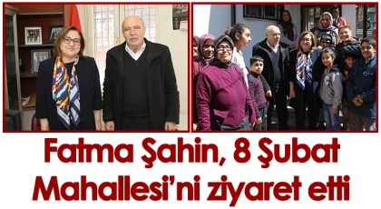 Fatma Şahin, 8 Şubat Mahallesi’ni ziyaret etti