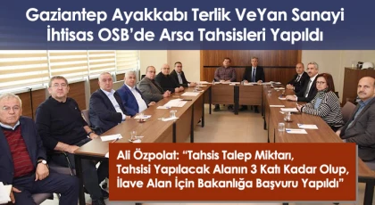 Gaziantep Ayakkabı Terlik Ve Yan Sanayi İhtisas OSB’de Arsa Tahsisleri Yapıldı