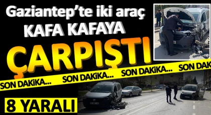 Gaziantep iki araç kafa kafaya çarpıştı: 8 yaralı