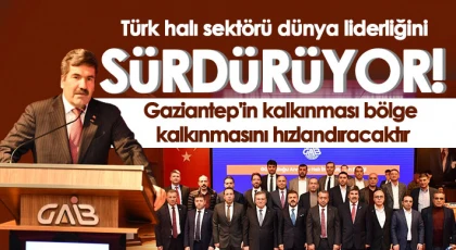 Gaziantep'in kalkınması bölge kalkınmasını hızlandıracaktır