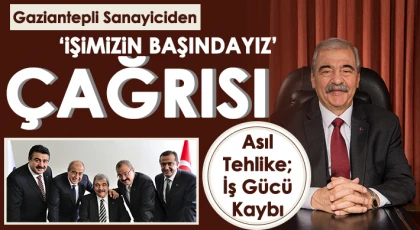 Gaziantepli Sanayiciden ‘İşimizin Başındayız’ Çağrısı