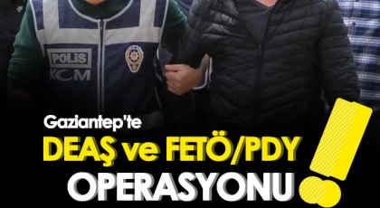 Gaziantep’te DEAŞ ve FETÖ/PDY operasyonu
