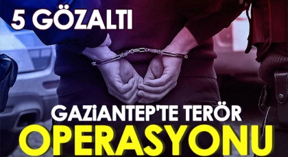 Gaziantep'te terör operasyonu: 5 gözaltı