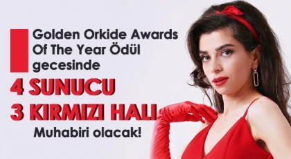 Golden Orkide Awards Of The Year Ödül gecesinde 4 sunucu 3 kırmızı halı muhabiri olacak!