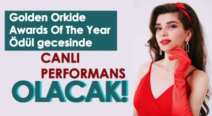 Golden Orkide Awards Of The Year Ödül gecesinde canlı performans olacak!