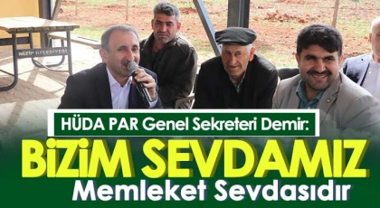 HÜDA PAR Genel Sekreteri Demir: Bizim sevdamız memleket sevdasıdır