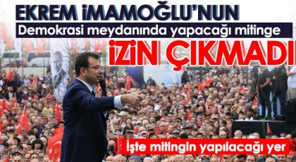 İmamoğlu’nun Demokrasi meydanında yapacağı mitinge izin çıkmadı