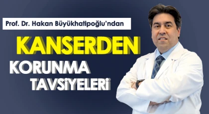Prof. Dr. Büyükhatipoğlu’ndan kanserden korunma tavsiyeleri