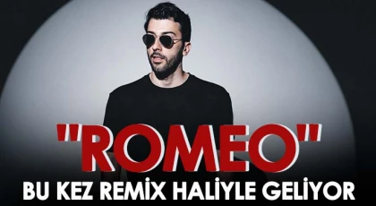 ‘Romeo’ bu kez remix haliyle geliyor