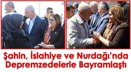 Şahin, İslahiye ve Nurdağı’nda depremzedelerle bayramlaştı