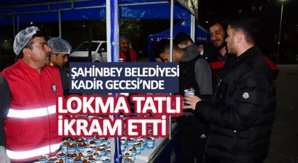 Şahinbey'den Kadir Gecesi'nde lokma tatlı ikramı