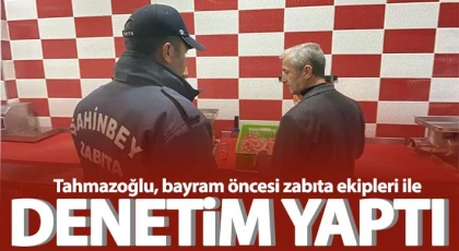 Tahmazoğlu, bayram öncesi zabıta ekipleri ile denetim yaptı