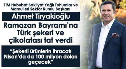 Tiryakioğlu: 'Kakaolu ürünlerde de aylık ihracat hedefi 100 milyon dolar'