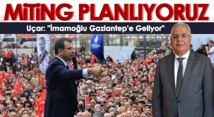 Uçar: İmamoğlu Gaziantep'e Geliyor
