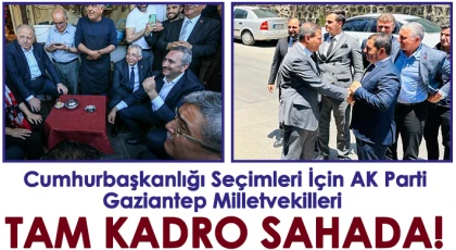 28 Mayıs Cumhurbaşkanlığı Seçimleri İçin Ak Parti Gaziantep Milletvekilleri Tam Kadro Sahada!