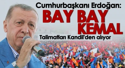 Cumhurbaşkanı Erdoğan: Bay bay Kemal talimatları Kandil'den alıyor