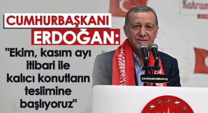 Cumhurbaşkanı Erdoğan: Ekim, kasım ayı itibari ile kalıcı konutların teslimine başlıyoruz