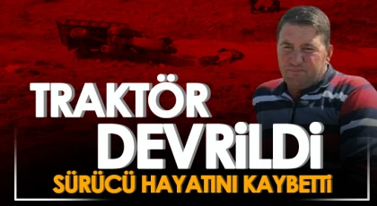 Devrilen traktörün sürücüsü öldü