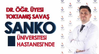 Dr. Öğr. Üyesi Toktamış Savaş, SANKO Üniversitesi Hastanesi’nde