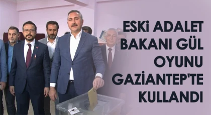 Eski Adalet Bakanı Gül oyunu Gaziantep'te kullandı