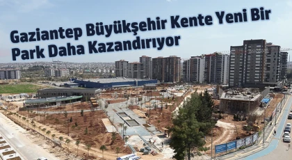 Gaziantep Büyükşehir, kente yeni bir park daha kazandırıyor