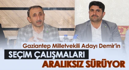 Gaziantep Milletvekili Adayı Demir'in seçim çalışmaları aralıksız sürüyor