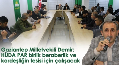 Gaziantep Milletvekili Demir: HÜDA PAR birlik, beraberlik ve kardeşliğin tesisi için çalışacak