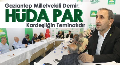 Gaziantep Milletvekili Demir: HÜDA PAR kardeşliğin teminatıdır