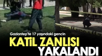 Gaziantep'te 17 yaşındaki gencin katil zanlısı yakalandı