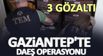 Gaziantep'te DAEŞ operasyonu: 3 gözaltı